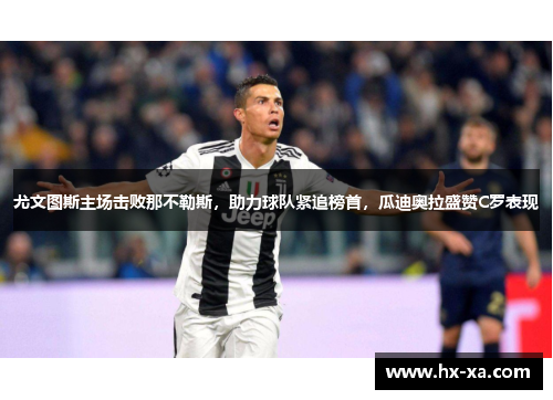 尤文图斯主场击败那不勒斯，助力球队紧追榜首，瓜迪奥拉盛赞C罗表现
